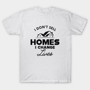 Real Estate - I don't sell homes I change lives T-Shirt